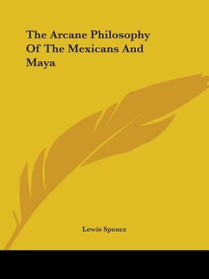 The Arcane Philosophy Of The Mexicans And Maya