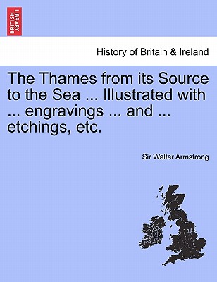 The Thames from Its Source to the Sea ... Illustrated with ... Engravings ... and ... Etchings, Etc. Vol. I.