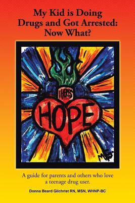 My Kid is Doing Drugs and Got Arrested: Now What?: A Guide for Parents and Others Who Love a Teenage Drug User