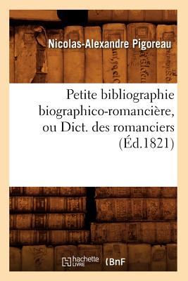 Petite Bibliographie Biographico-Romancière, Ou Dict. Des Romanciers (Éd.1821)