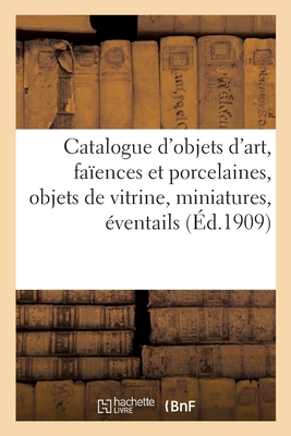 Catalogue d'objets d'art, faïences et porcelaines anciennes, objets de vitrine, miniatures: éventails anciens, meubles, bronzes, tapisseries