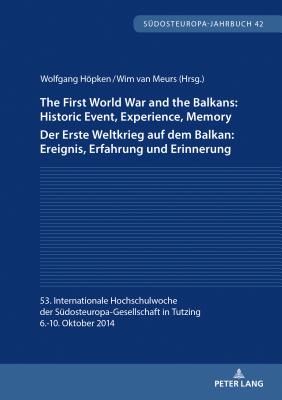 The First World War and the Balkans: Historic Event, Experience, Memory Der Erste Weltkrieg Auf Dem Balkan: Ereignis, Erfahrung Und Erinnerung: 53. In