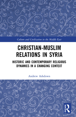 Christian-Muslim Relations in Syria: Historic and Contemporary Religious Dynamics in a Changing Context
