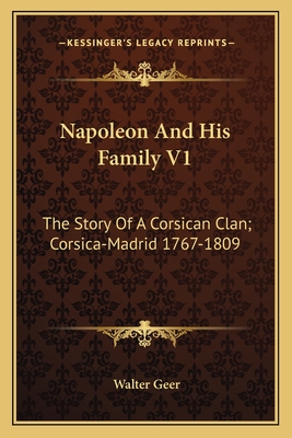Napoleon And His Family V1: The Story Of A Corsican Clan; Corsica-Madrid 1767-1809
