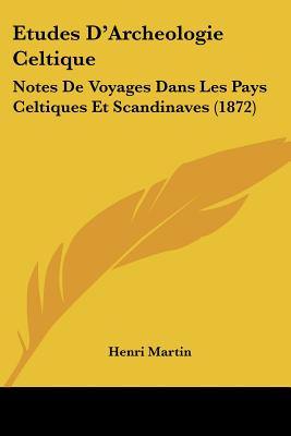 Etudes D'Archeologie Celtique: Notes De Voyages Dans Les Pays Celtiques Et Scandinaves (1872)