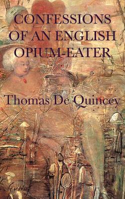 Confessions of an English Opium-Eater: A Classic Memoir of Addiction, Dreams, and Romantic Literature