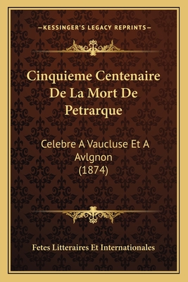 Cinquieme Centenaire De La Mort De Petrarque: Celebre A Vaucluse Et A Avlgnon (1874)