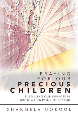 Praying for Our Precious Children: Fulfilling Our Purpose by Turning Our Pains to Prayers