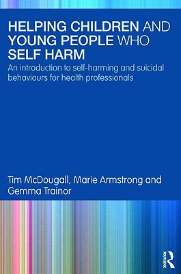 Helping Children and Young People who Self-harm: An Introduction to Self-harming and Suicidal Behaviours for Health Professionals