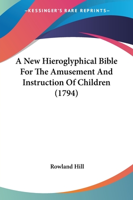 A New Hieroglyphical Bible For The Amusement And Instruction Of Children (1794)