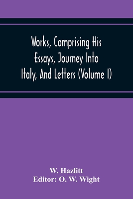 Works, Comprising His Essays, Journey Into Italy, And Letters, With Notes From All The Commentators, Biographical And Bibliographical Notices, Etc (Vo