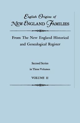 English Origins of New England Families, from the New England Historical and Genealogical Register. Second Series, in Three Volumes. Volume II