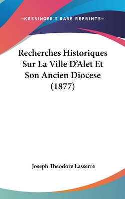 Recherches Historiques Sur La Ville D'Alet Et Son Ancien Diocese (1877)