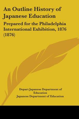 An Outline History of Japanese Education: Prepared for the Philadelphia International Exhibition, 1876 (1876)
