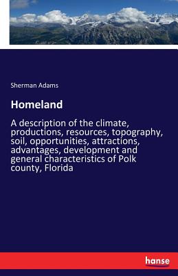 Homeland: A description of the climate, productions, resources, topography, soil, opportunities, attractions, advantages, development and general char