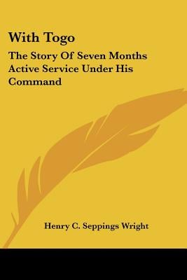 With Togo: The Story Of Seven Months Active Service Under His Command