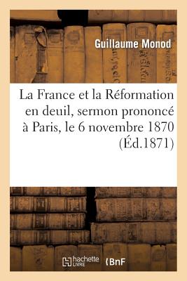 La France et la Réformation en deuil, sermon prononcé à Paris, le 6 novembre 1870, à l'occasion: de la fête de la Réformation...