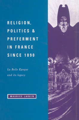 Religion, Politics and Preferment in France Since 1890: La Belle Epoque and Its Legacy