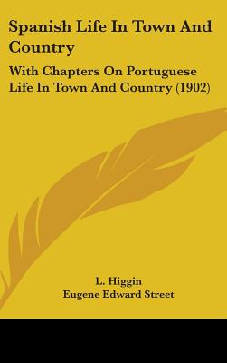 Spanish Life In Town And Country: With Chapters On Portuguese Life In Town And Country (1902)