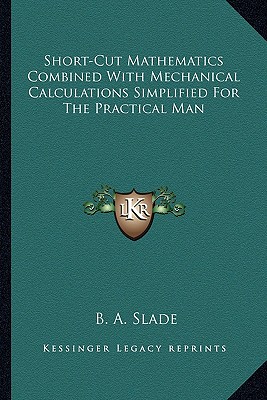 Short-Cut Mathematics Combined With Mechanical Calculations Simplified For The Practical Man