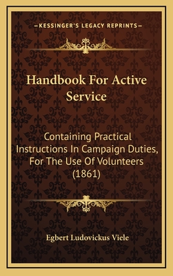 Handbook For Active Service: Containing Practical Instructions In Campaign Duties, For The Use Of Volunteers (1861)