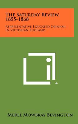 The Saturday Review, 1855-1868: Representative Educated Opinion In Victorian England
