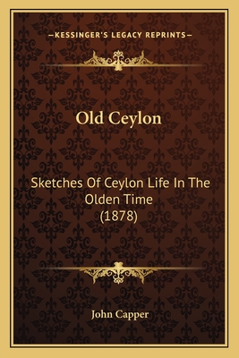 Old Ceylon: Sketches Of Ceylon Life In The Olden Time (1878)