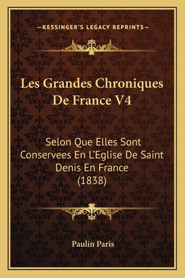 Les Grandes Chroniques De France V4: Selon Que Elles Sont Conservees En L'Eglise De Saint Denis En France (1838)