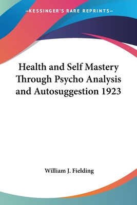 Health and Self Mastery Through Psycho Analysis and Autosuggestion 1923