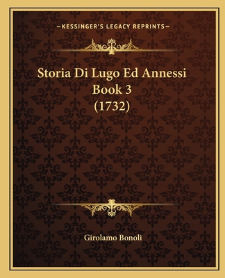 Storia Di Lugo Ed Annessi Book 3 (1732)