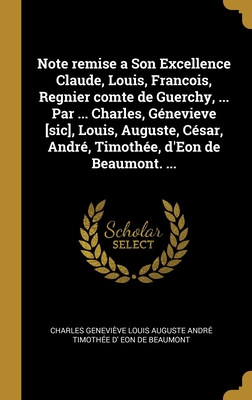 Note remise a Son Excellence Claude, Louis, Francois, Regnier comte de Guerchy, ... Par ... Charles, Génevieve [sic], Louis, Auguste, César, André, Ti