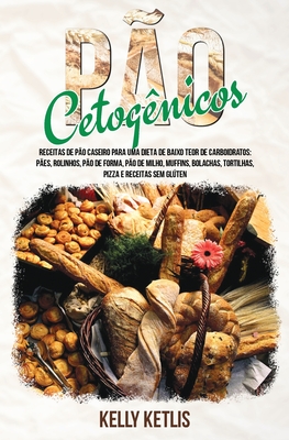 Pão Cetogênico: Receitas de Pão Caseiro para uma Dieta de Baixo Teor de Carboidratos: Pães, Rolinhos, Pão de Forma, Pão de Milho, Muffins, Bolachas, T
