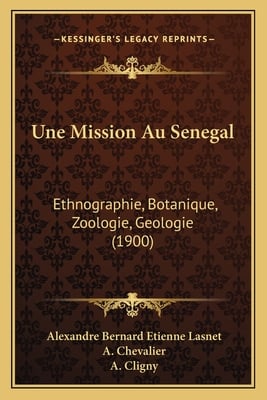 Une Mission Au Senegal: Ethnographie, Botanique, Zoologie, Geologie (1900)