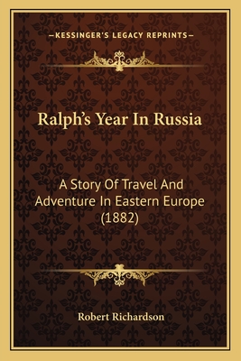 Ralph's Year In Russia: A Story Of Travel And Adventure In Eastern Europe (1882)