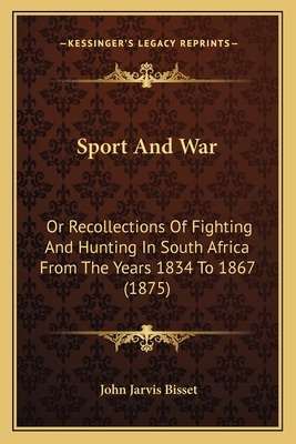 Sport And War: Or Recollections Of Fighting And Hunting In South Africa From The Years 1834 To 1867 (1875)