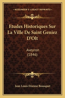 Etudes Historiques Sur La Ville De Saint Geniez D'Olt: Aveyron (1846)