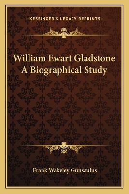 William Ewart Gladstone A Biographical Study