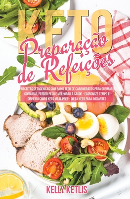 Preparação de Refeições Keto: Receitas Cetogênicas com Baixo Teor de Carboidratos para Queimar Gorduras, Perder Peso e Melhorar a Saúde - Economize Te