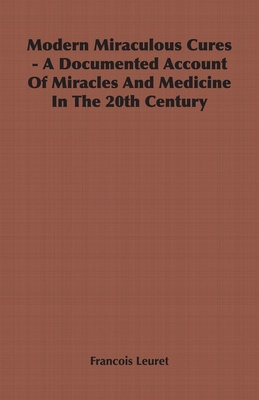 Modern Miraculous Cures - A Documented Account of Miracles and Medicine in the 20th Century