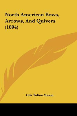 North American Bows, Arrows, And Quivers (1894)