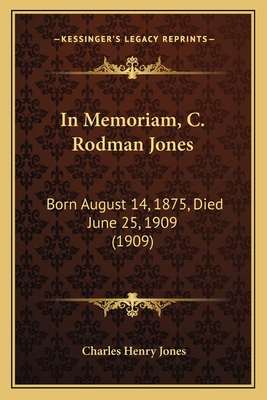 In Memoriam, C. Rodman Jones: Born August 14, 1875, Died June 25, 1909 (1909)