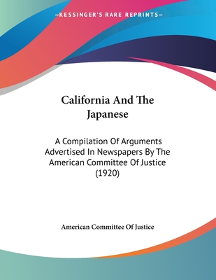 California And The Japanese: A Compilation Of Arguments Advertised In Newspapers By The American Committee Of Justice (1920)