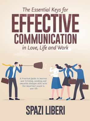The Essential Keys for Effective Communication in Love, Life and Work: A Practical Guide to improve your listening, speaking and empathic dialogue ski