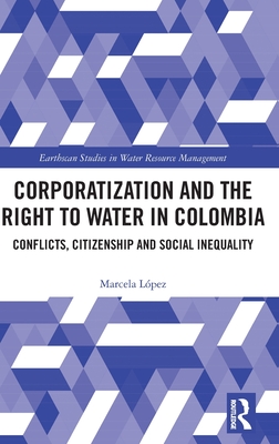 Corporatization and the Right to Water in Colombia: Conflicts, Citizenship and Social Inequality