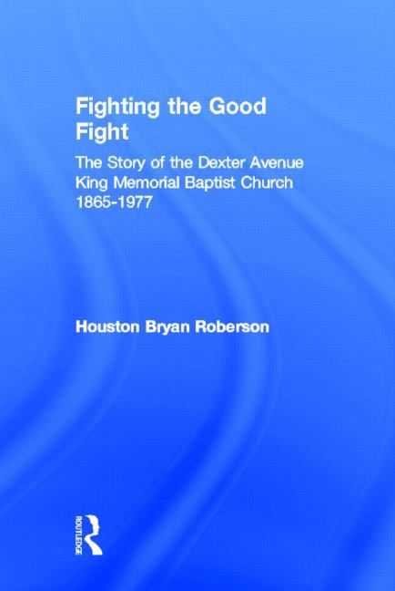 Fighting the Good Fight: The Story of the Dexter Avenue King Memorial Baptist Church, 1865-1977