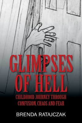 Glimpses of Hell: Childhood Journey Through Confusion, Chaos and Fear