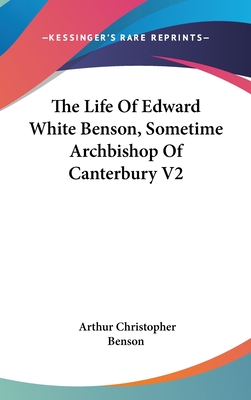 The Life Of Edward White Benson, Sometime Archbishop Of Canterbury V2