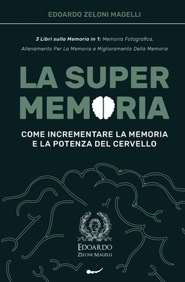La Super Memoria: 3 Libri sulla Memoria in 1: Memoria Fotografica, Allenamento per La Memoria e Miglioramento della Memoria - Come Incrementare la Mem