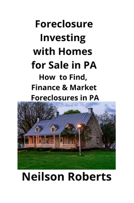 Foreclosure Investing with Homes for Sale in PA: How to Find, Finance & Market Foreclosures in PA