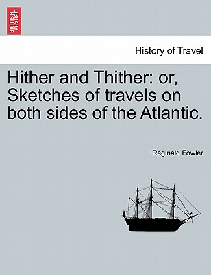 Hither and Thither: Or, Sketches of Travels on Both Sides of the Atlantic.
